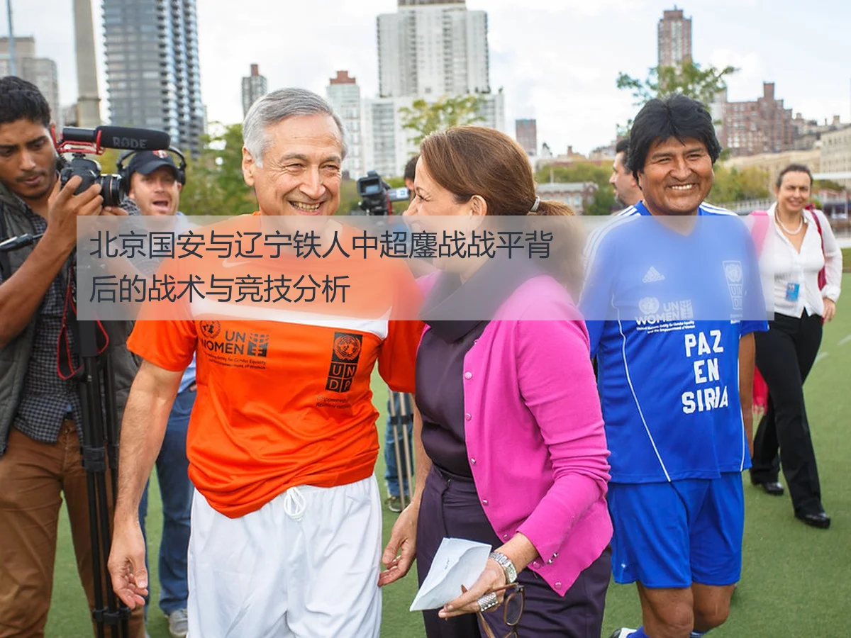 北京国安与辽宁铁人中超鏖战战平背后的战术与竞技分析